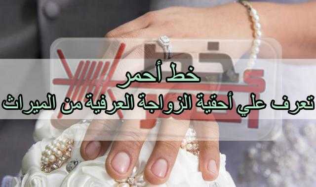 كل ما تريد معرفته عن «أحقية الزواج العرفي» من الميراث