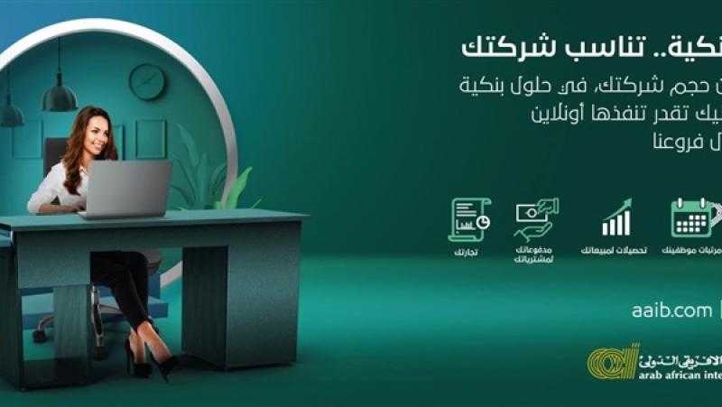 البنك العربي الأفريقي الدولي يطلق إدارة جديدة لتقديم الخدمات المتكاملة لقطاع الأعمال والشركات «Business Banking»