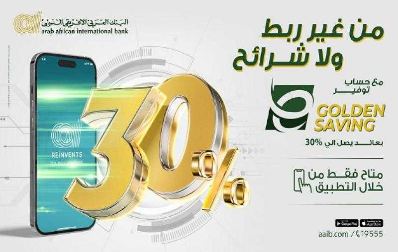 بعائد يصل لـ30%.. مزايا حساب التوفير E-Golden Saving من البنك العربي الأفريقي الدولي
