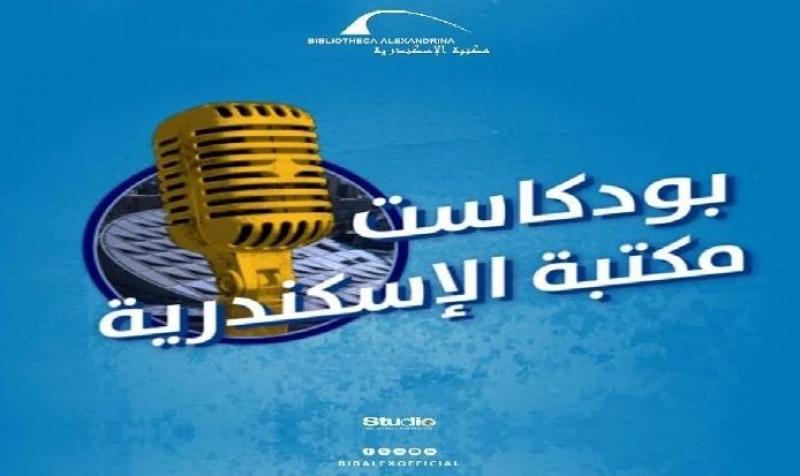 حصيلة الموسم الأول لـ«بودكاست مكتبة الإسكندرية».. استضافة رموز ثقافية