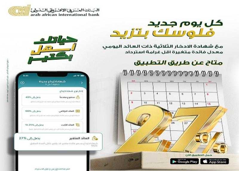 بعائد يومي يصل إلى 27%.. مزايا شهادة الادخار الثلاثية المتغيرة من البنك العربى الافريقى الدولى