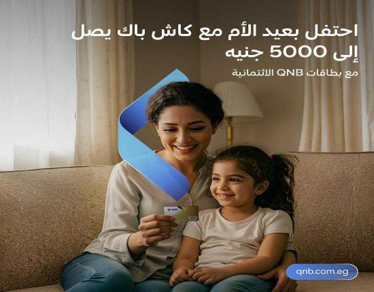 بطاقات QNB مصر الائتمانية تتيح كاش باك يصل إلى 5000 جنيه على هدايا عيد الأم