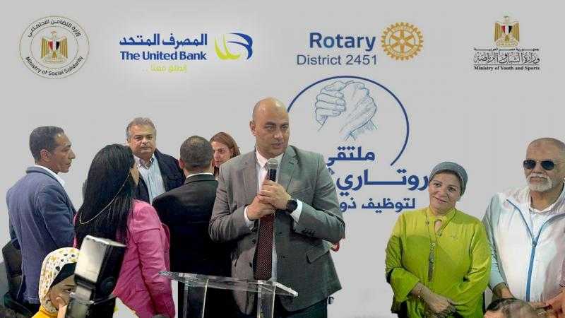 المصرف المتحد يرعي منتدي ”إيد في إيد” لتوظيف ذوي الهمم بالتعاون مع روتاري مصر