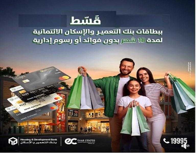 بطاقات بنك التعمير والإسكان تتيح تقسيط المشتريات حتى 18 شهراً بدون فوائد أو مصاريف إدارية