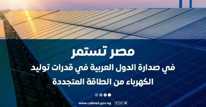 الوزراء: مصر تستمر في صدارة الدول العربية في قدرات توليد الكهرباء من الطاقة المتجددة