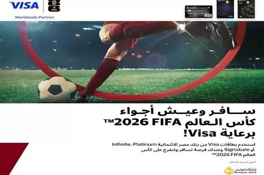 بنك مصر يُطلق عرضًا خاصًا لعملائه للفوز برحلة لحضور كأس العالم 2026 بالتعاون مع Visa
