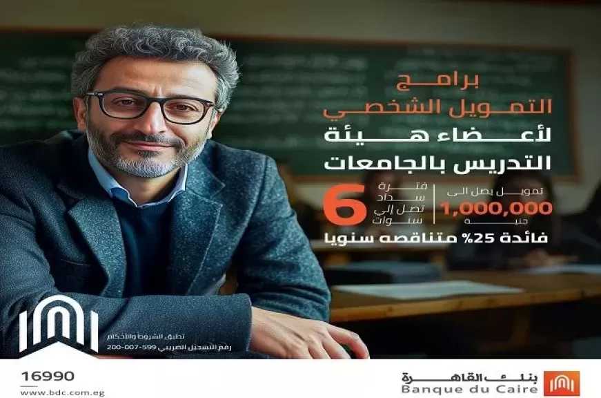 بنك القاهرة يطرح قرض أعضاء هيئة التدريس بالجامعات بتمويل يصل إلى مليون جنيه بالقسط حتى 6 سنوات