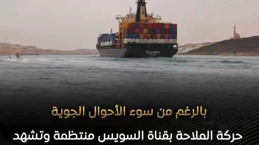 حركة الملاحة بقناة السويس لم تتأثر بسوء الأحوال الجوية.. عبور 39 سفينة بإجمالي حمولات 1.6مليون طن