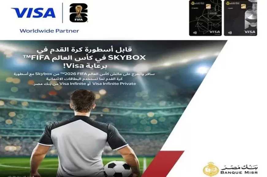 بنك مصر يعلن عن فرصة مميزة لحاملي بطاقاته الائتمانية لمقابلة أسطورة كرة القدم في SKYBOX بكأس العالم 2026