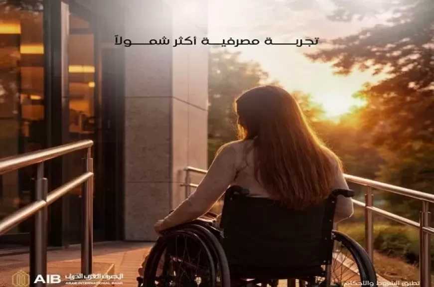 المصرف العربي الدولي يعلن تجهيز عدد من فروعه على مستوى الجمهورية لخدمة ذوي الهمم