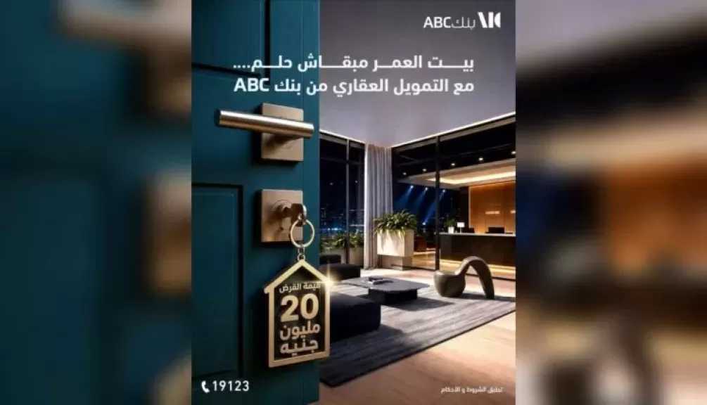 تمويل عقاري من بنك ABC.. قيمة تمويل تصل إلى 20 مليون جنيه بأسعار فائدة تنافسية